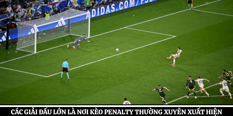 Các giải đấu lớn là nơi Kèo Penalty thường xuyên xuất hiện