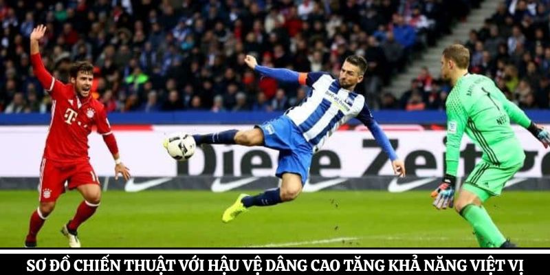Sơ đồ chiến thuật với hậu vệ dâng cao tăng khả năng việt vị